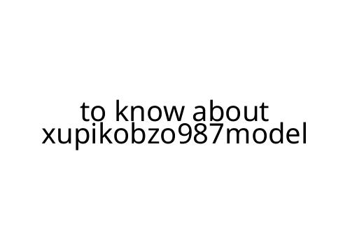 to know about xupikobzo987model