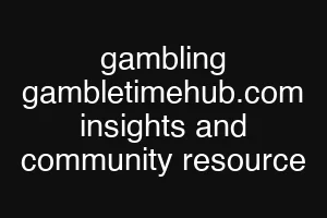 gambling gambletimehub.com insights and community resource