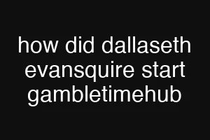 how did dallaseth evansquire start gambletimehub